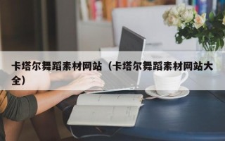 湘潭卡塔尔舞蹈素材网站（卡塔尔舞蹈素材网站大全）