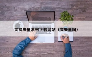 湘潭变换矢量素材下载网站（变矢量图）