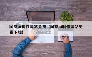 湘潭图文ai制作网站免费（图文ai制作网站免费下载）